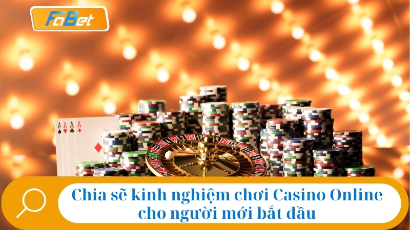 Kinh nghiệm chơi Casino Online từ A-Z thắng lớn cùng Fabet 4 Chia sẽ kinh nghiệm chơi Casino Online cho người mới bắt đầu