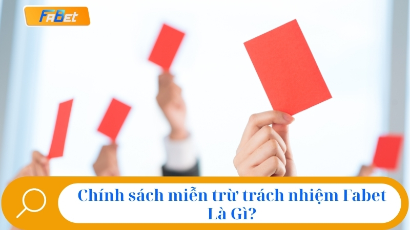 Chính sách miễn trừ trách nhiệm Fabet Là Gì?