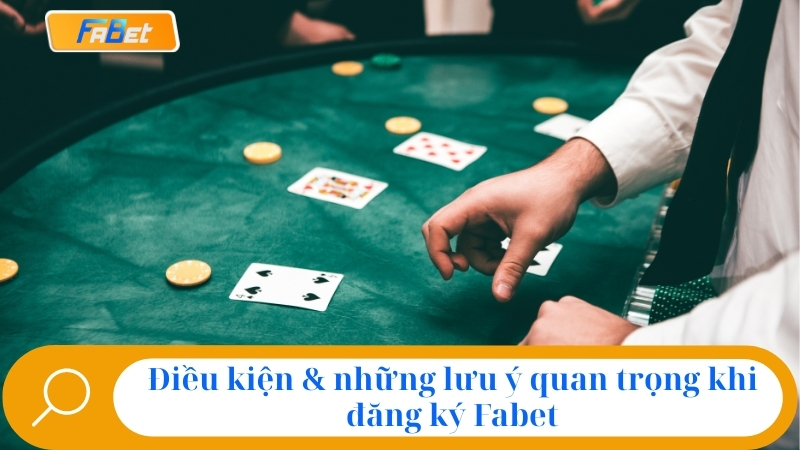 Điều kiện & những lưu ý quan trọng khi đăng ký Fabet