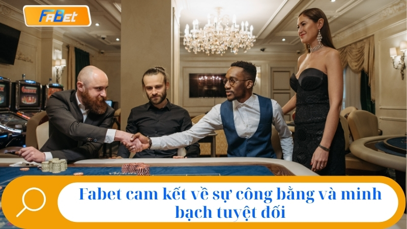 Fabet cam kết về sự công bằng và minh bạch tuyệt đối