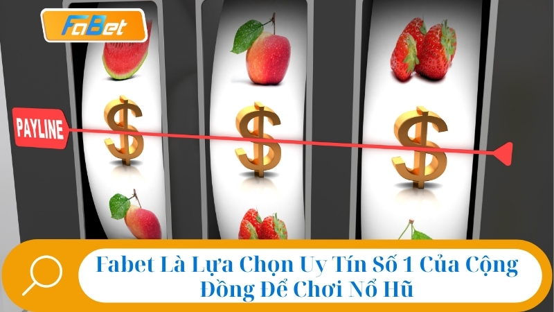 Top 5 Game Nổ Hũ Uy Tín Nhất Tại Nhà Cái Fabet Năm 2025 3 Fabet là lựa chọn uy tín số 1 của cộng đồng để chơi nổ hũ