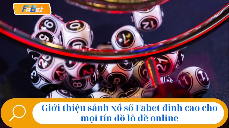 Xổ Số Fabet: Chơi Lô Đề Online Uy Tín, Tỷ Lệ Ăn Cao #1 1 Giới thiệu sảnh xổ số Fabet đỉnh cao cho mọi tín đồ lô đề online