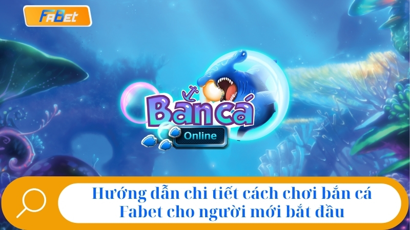 Bắn Cá Fabet: Sảnh Game Đổi Thưởng HOT NHẤT Năm 2025 3 Hướng dẫn chi tiết cách chơi bắn cá Fabet cho người mới bắt đầu