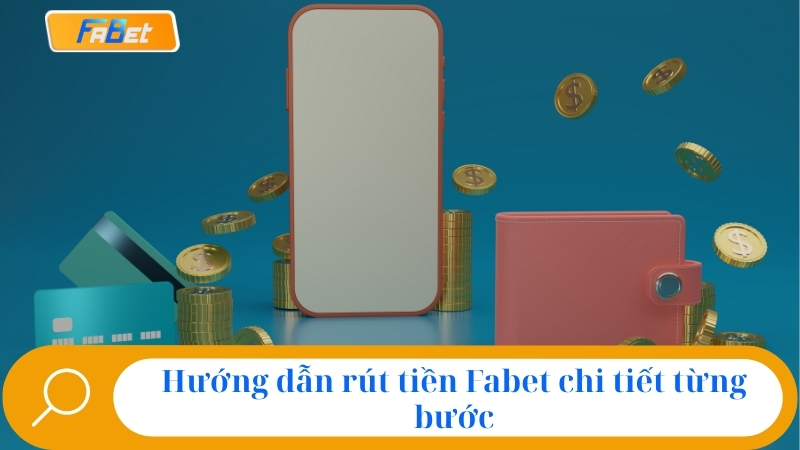 Hướng dẫn rút tiền fabet chi tiết từng bước