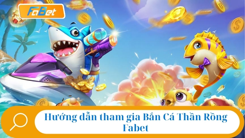 Bắn Cá Thần Rồng Fabet: Siêu Game Săn Cá Hot Nhất Năm 2025 3 Hướng dẫn tham gia Bắn Cá Thần Rồng Fabet