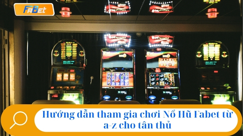 Nổ Hũ Fabet | Chơi Slot Game Rinh Ngay Jackpot Khủng 3 Hướng dẫn tham gia chơi Nổ Hũ Fabet từ a-z cho tân thủ