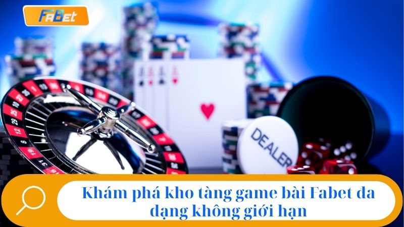 Game Bài Fabet: Thiên Đường Giải Trí Đổi Thưởng Đỉnh Cao 2 Khám phá kho tàng game bài Fabet đa dạng không giới hạn