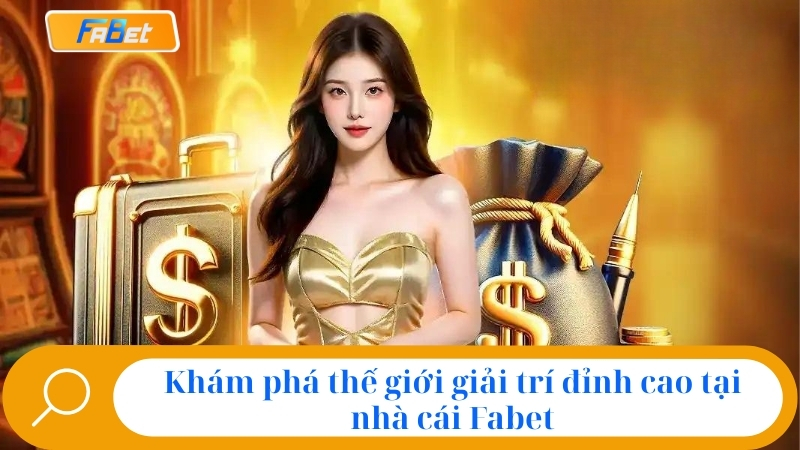 Khám phá thế giới giải trí đỉnh cao tại nhà cái Fabet