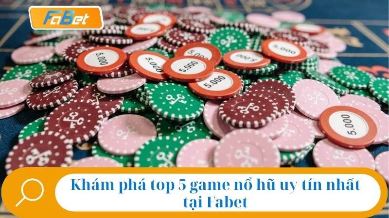 Top 5 Game Nổ Hũ Uy Tín Nhất Tại Nhà Cái Fabet Năm 2025 2 Khám phá top 5 game nổ hũ uy tín nhất tại Fabet