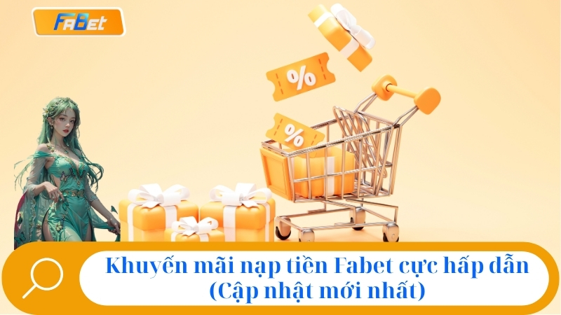 Khuyến mãi nạp tiền Fabet cực hấp dẫn (Cập nhật mới nhất)