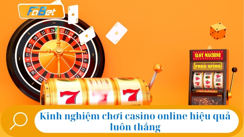 Kinh nghiệm chơi Casino Online từ A-Z thắng lớn cùng Fabet 2 Kinh nghiệm chơi casino online hiệu quả luôn thắng
