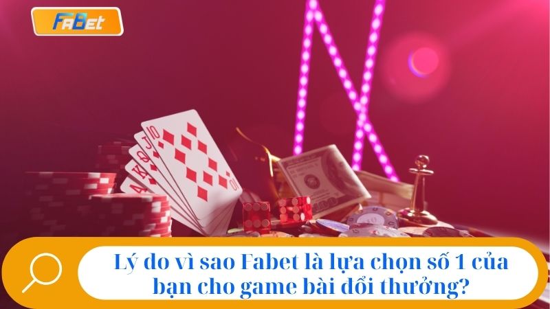 Game Bài Fabet: Thiên Đường Giải Trí Đổi Thưởng Đỉnh Cao 3 Lý do vì sao Fabet là lựa chọn số 1 của bạn cho game bài đổi thưởng?