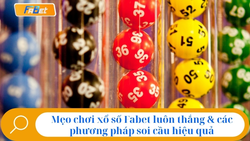 Xổ Số Fabet: Chơi Lô Đề Online Uy Tín, Tỷ Lệ Ăn Cao #1 4 Mẹo chơi xổ số Fabet luôn thắng & các phương pháp soi cầu hiệu quả