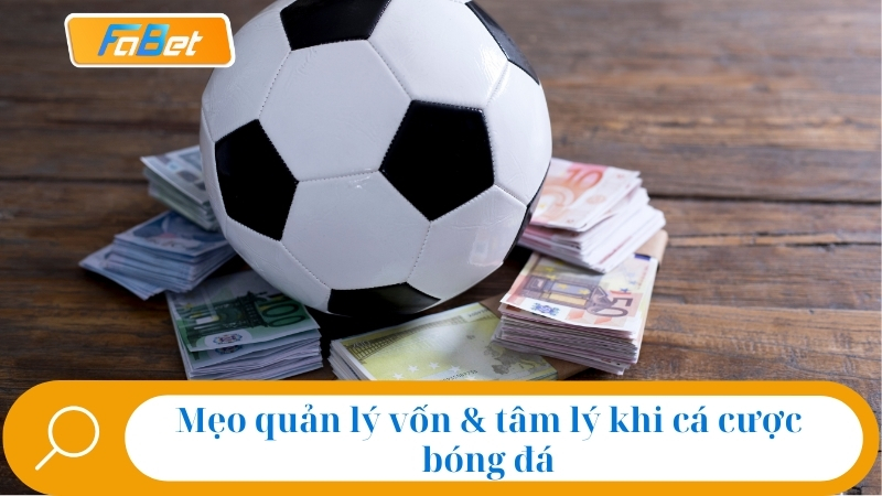 Mẹo Cược Bóng Đá Fabet: Bí Quyết Thắng Lớn Từ Chuyên Gia 3 Mẹo quản lý vốn & tâm lý khi cá cược bóng đá