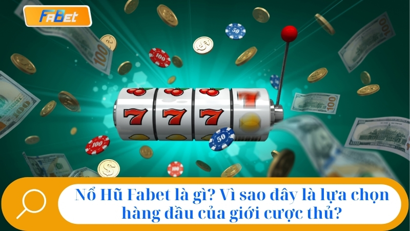 Nổ Hũ Fabet | Chơi Slot Game Rinh Ngay Jackpot Khủng 1 Nổ Hũ Fabet là gì? Vì sao đây là lựa chọn hàng đầu của giới cược thủ?