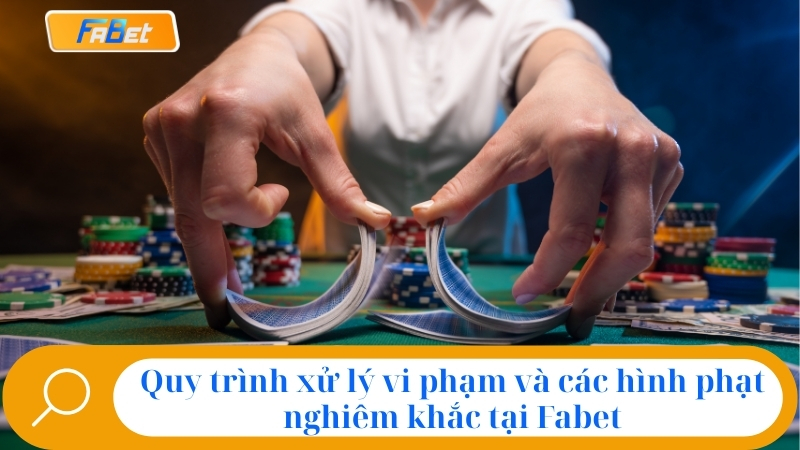 Quy trình xử lý vi phạm và các hình phạt nghiêm khắc tại Fabet