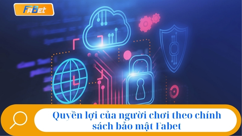 Quyền lợi của người chơi theo chính sách bảo mật Fabet