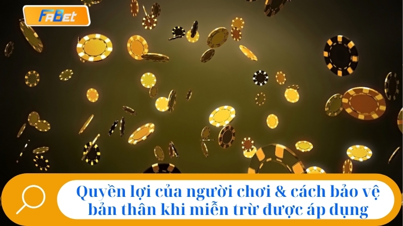 Quyền lợi của người chơi & cách bảo vệ bản thân khi miễn trừ được áp dụng