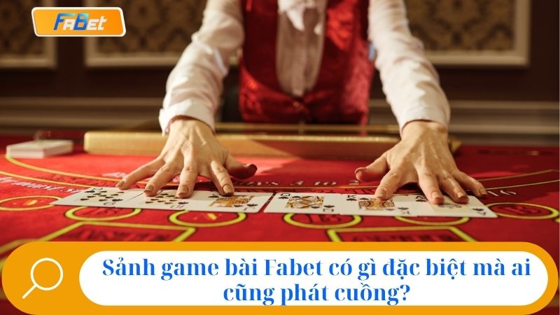 Game Bài Fabet: Thiên Đường Giải Trí Đổi Thưởng Đỉnh Cao 1 Sảnh game bài Fabet có gì đặc biệt mà ai cũng phát cuồng?