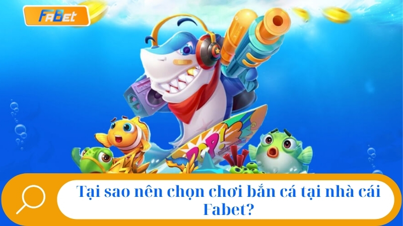 Bắn Cá Fabet: Sảnh Game Đổi Thưởng HOT NHẤT Năm 2025 2 Tại sao nên chọn chơi bắn cá tại nhà cái Fabet?