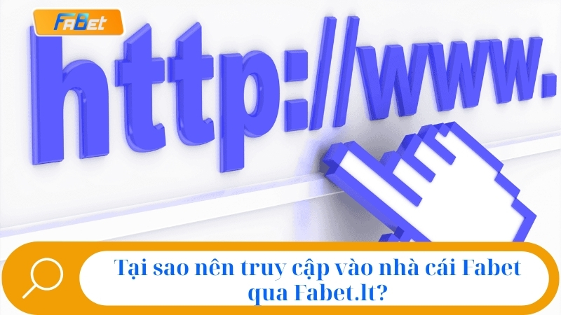 Tại sao nên truy cập vào nhà cái Fabet qua Fabet.lt?