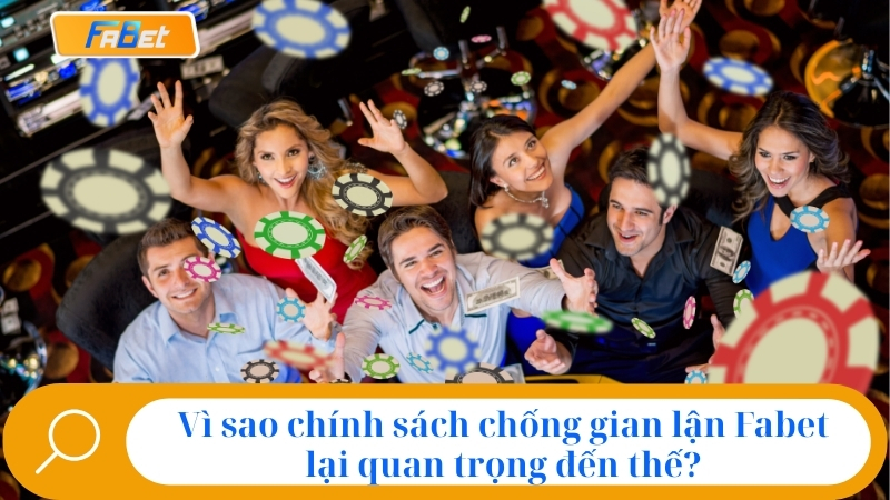 Vì sao chính sách chống gian lận Fabet lại quan trọng đến thế?