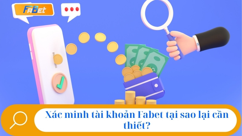 Xác minh tài khoản Fabet tại sao lại cần thiết?