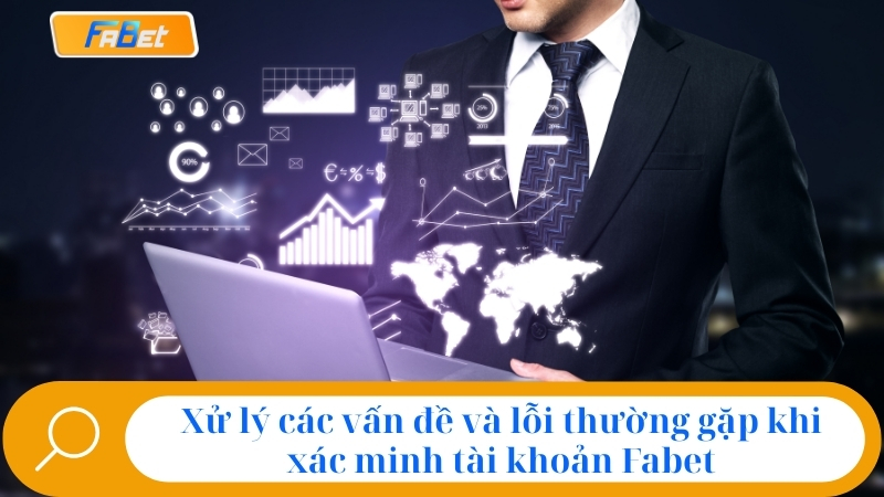 Xử lý các vấn đề và lỗi thường gặp khi xác minh tài khoản Fabet